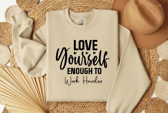 Love Yourself Enough to Work Harder: T-Shirt Designs & Graphics